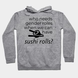 WHO NEEDS GENDER ROLES WHEN WE CAN HAVE SUSHI ROLLS? Hoodie